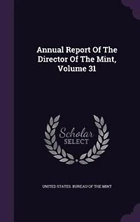 Annual Report Of The Director Of The Mint, Volume 31