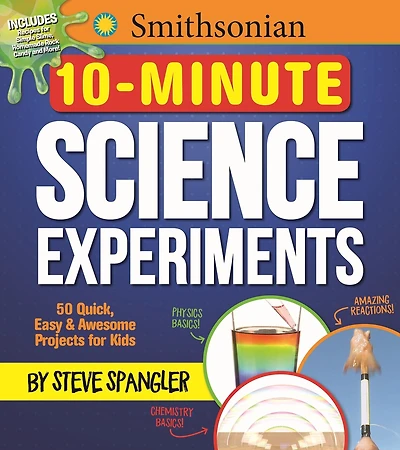 Smithsonian 10-minute Science Experiments: 50+ Quick, Easy And Awesome Projects For Kids