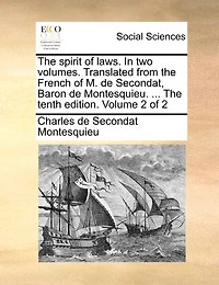 The Spirit Of Laws. Two Volumes. Translated From French M. De Secondat, Baron Montesquieu. ... Tenth Edition. Volume 2