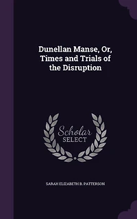 Dunellan Manse, Or, Times and Trials of the Disruption
