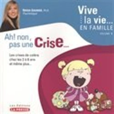 Ah non!, pas une crise--: les crises de colère chez les 2 à 6 ans et même plus