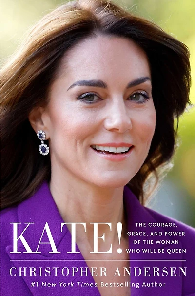 Kate!: the Courage, Grace, and Power of Woman Who Will Be Queen