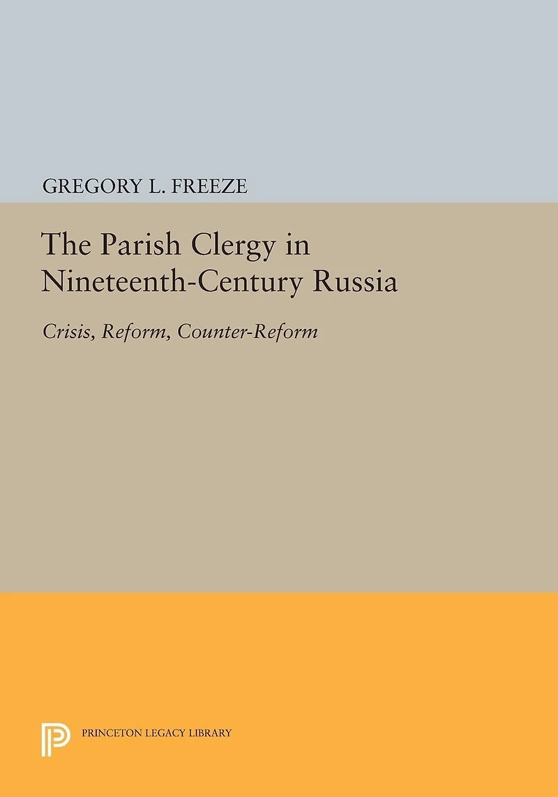 The Parish Clergy Nineteenth-Century Russia: Crisis, Reform, Counter-Reform
