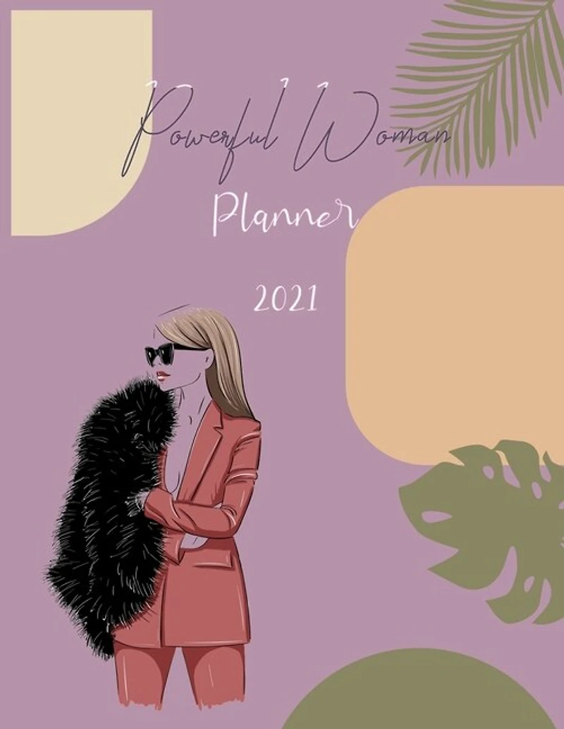 Powerful Woman Planner 2021: Monthly And Daily Planner For Successful Powerful Women With Motivational Quotes That Will Help You