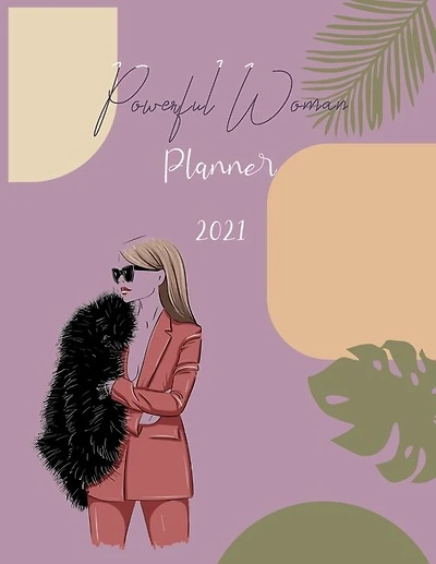 Powerful Woman Planner 2021: Monthly And Daily Planner For Successful Powerful Women With Motivational Quotes That Will Help You