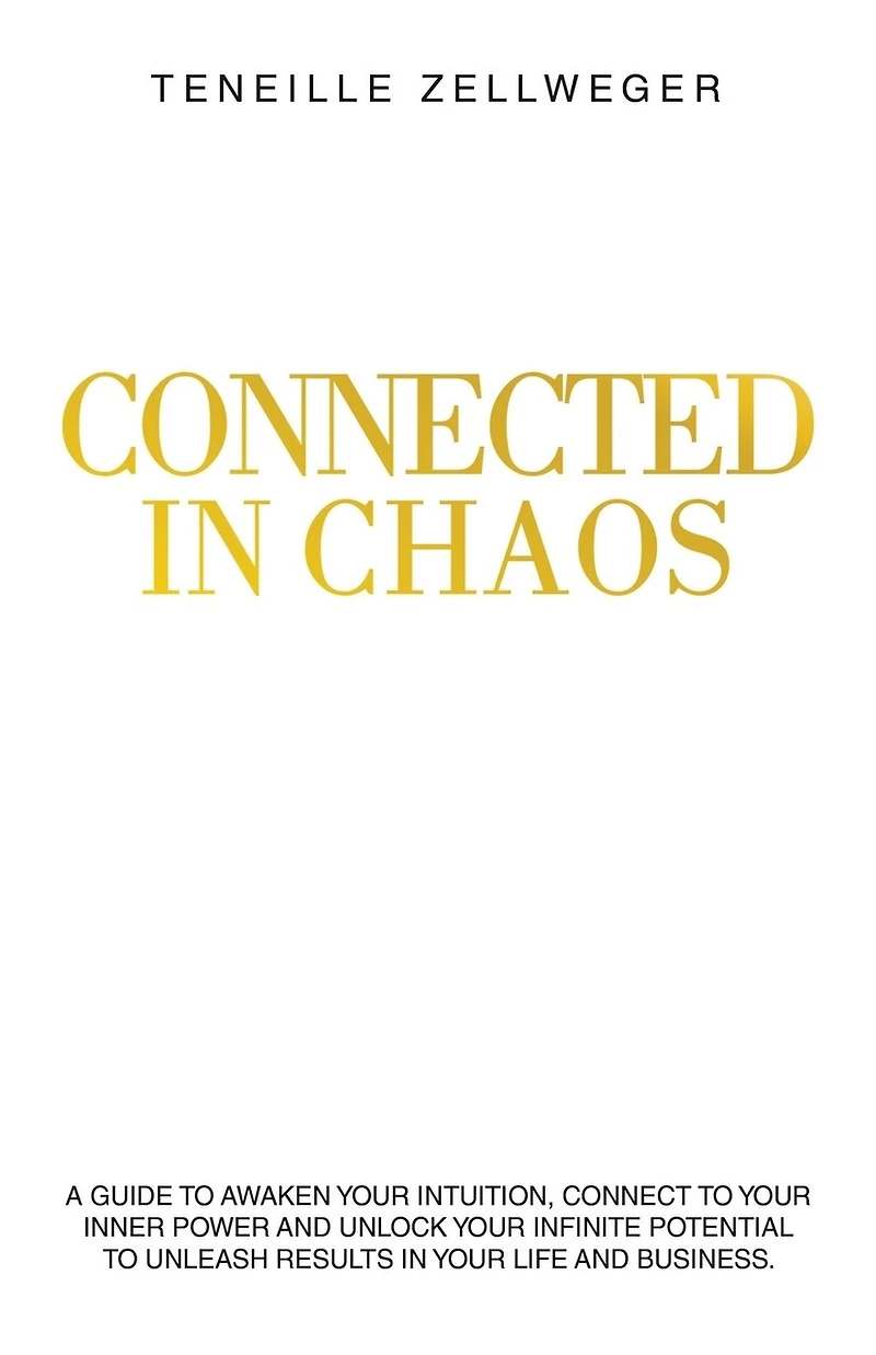 Connected Chaos: A guide to awaken your intuition, connect inner power and unlock infinite potential unleash results life business.