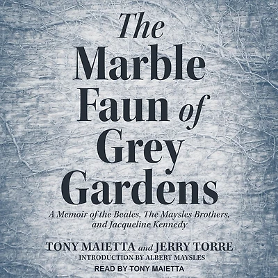 The Marble Faun of Grey Gardens: A Memoir of the Beales, the Maysles Brothers