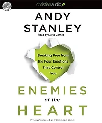 Enemies of the Heart: Breaking Free From The Four Emotions That Control You