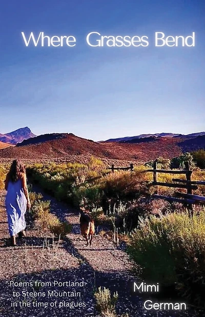 Where Grasses Bend: Poems from Portland to Steens mountain in the time of plagues