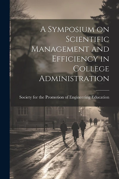 A Symposium on Scientific Management and Efficiency in College Administration
