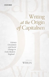 Writing At The Origin Of Capitalism: Literary Circulation And Social Change Early Modern England