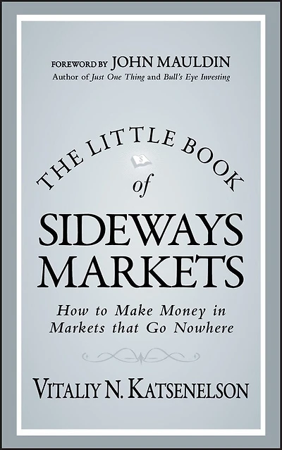 The Little Book of Sideways Markets: How to Make Money Markets that Go Nowhere