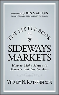 The Little Book of Sideways Markets: How to Make Money Markets that Go Nowhere