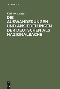 Die Auswanderungen und Ansiedelungen der Deutschen als Nazionalsache: Insonderheit Preussens Betheiligung an der Auswanderungsfrage