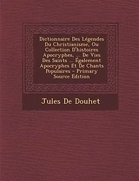 Dictionnaire Des Légendes Du Christianisme, Ou Collection D'histoires Apocryphes, ... De Vies Saints Également Apocryphes Et Chants Populaires