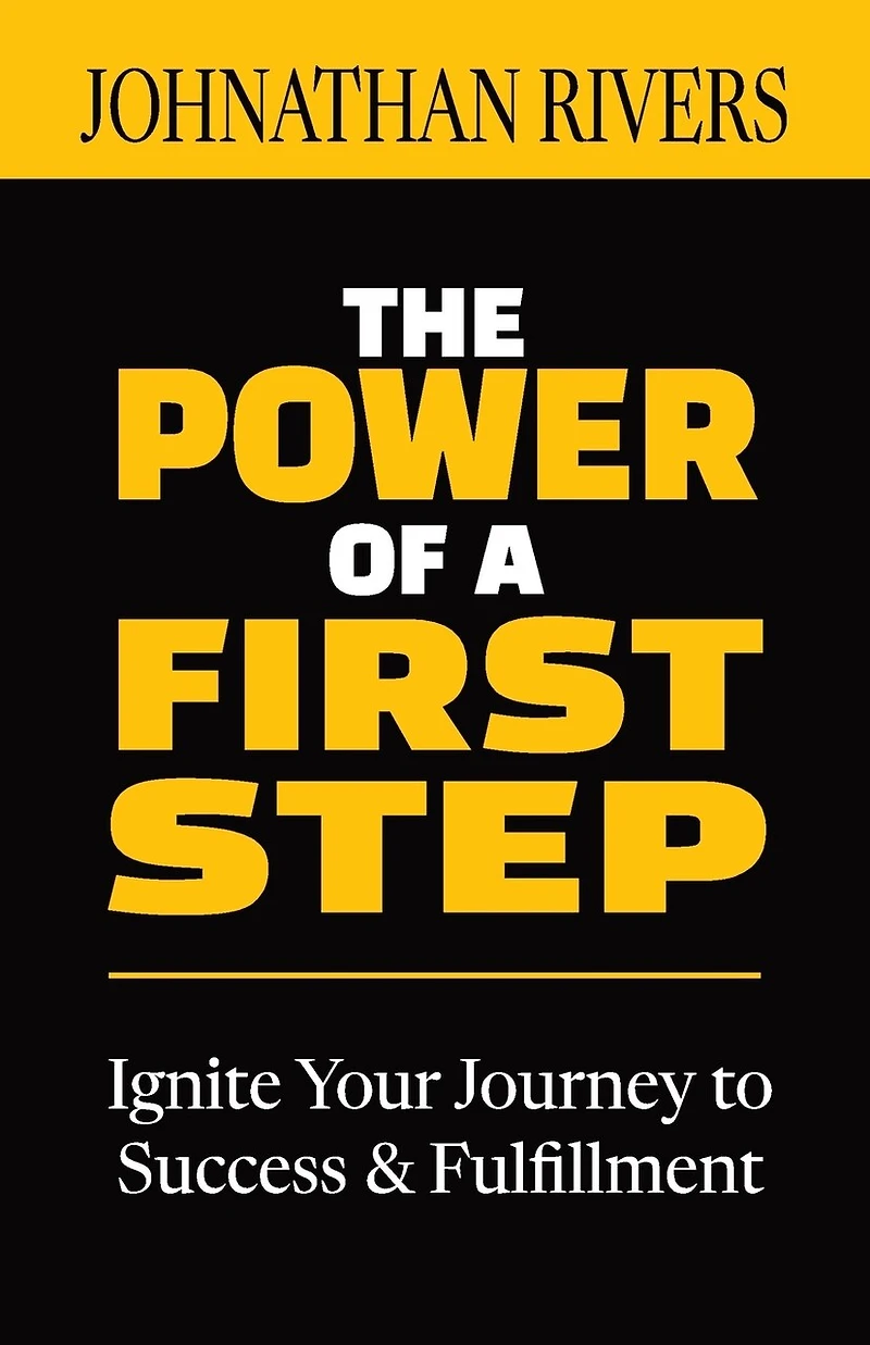 The Power of a First Step: Ignite Your Journey to Success and Fulfillment