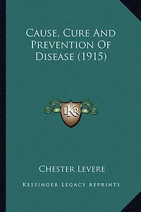 Cause, Cure And Prevention Of Disease (1915)