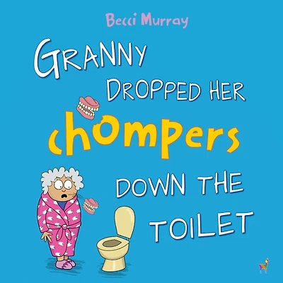 Granny Dropped Her Chompers Down the Toilet: a funny picture book for children aged 3-7 years