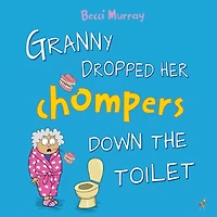Granny Dropped Her Chompers Down the Toilet: a funny picture book for children aged 3-7 years