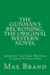 The Gunman's Reckoning, The Original Western Novel: Greatest All Time Western Classics Collection