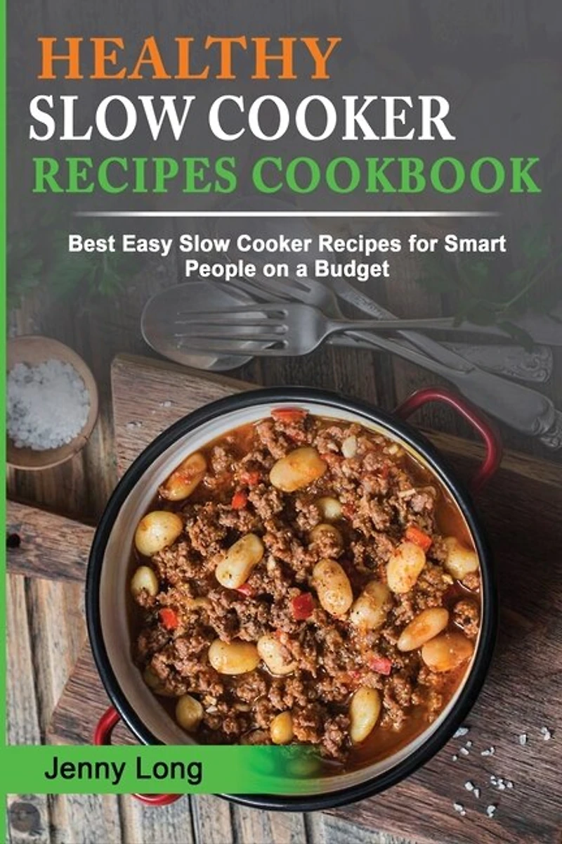 Healthy Slow Cooker Recipes Cookbook: Best Easy Slow Cooker Recipes For Smart People On A Budget