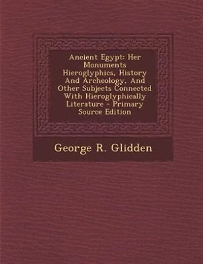 Ancient Egypt: Her Monuments Hieroglyphics, History And Archeology, Other Subjects Connected With Hieroglyphic