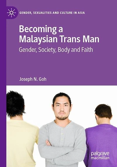 Becoming A Malaysian Trans Man: Gender, Society, Body And Faith