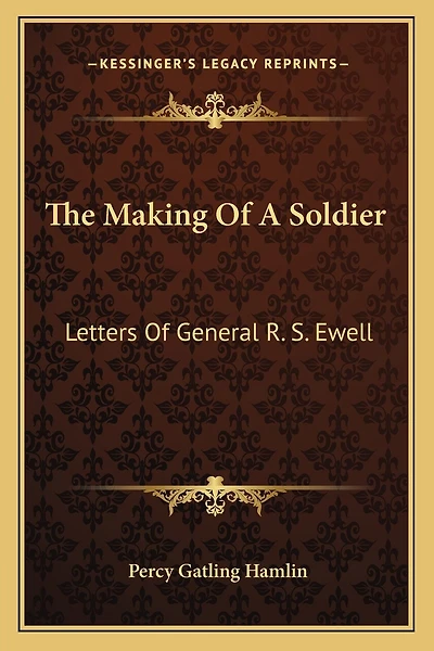 The Making Of A Soldier: Letters Of General R. S. Ewell
