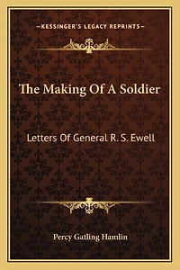 The Making Of A Soldier: Letters Of General R. S. Ewell