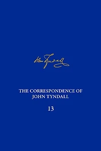 The Correspondence of John Tyndall, Volume 13: The Correspondence, June 1872–September 1873