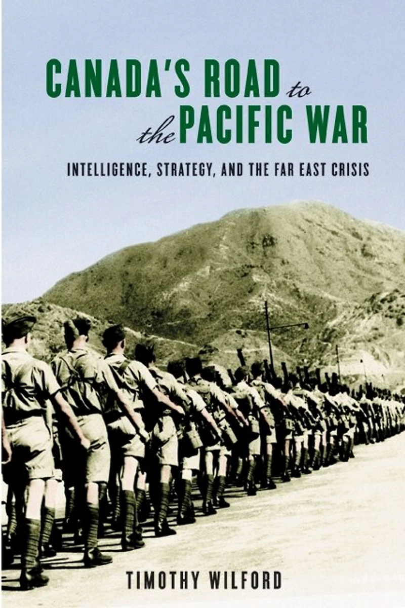Canada's Road to the Pacific War: Intelligence, Strategy, and Far East Crisis