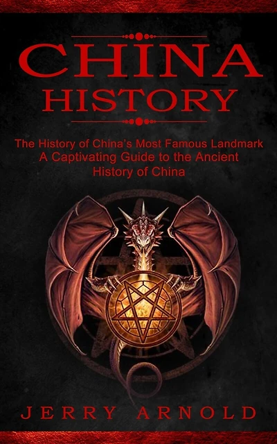 China History: The History of China's Most Famous Landmark (A Captivating Guide to the Ancient History of China)