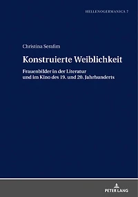 Konstruierte Weiblichkeit: Frauenbilder der Literatur und im Kino des 19. 20. Jahrhunderts