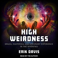 High Weirdness Lib/E: Drugs, Esoterica, and Visionary Experience the Seventies