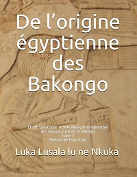 De l'origine égyptienne des Bakongo: Étude syntaxique et lexicologique comparative des langues r n Kmt et kikongo