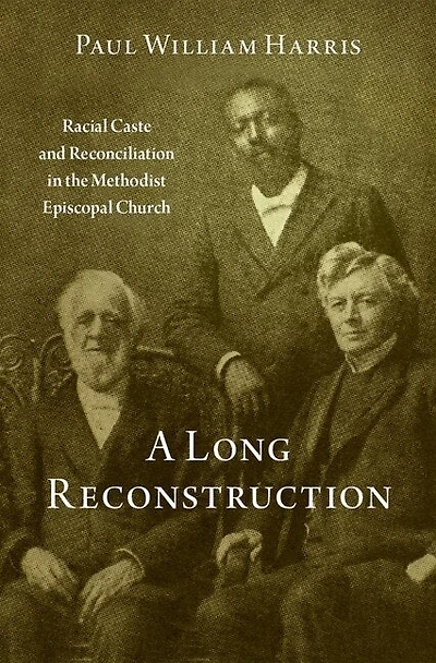 A Long Reconstruction: Racial Caste and Reconciliation the Methodist Episcopal Church