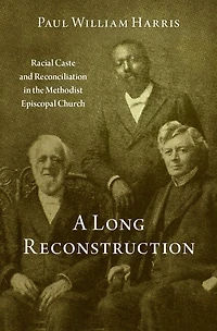 A Long Reconstruction: Racial Caste and Reconciliation the Methodist Episcopal Church