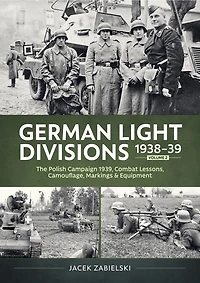 German Light Divisions 1938-39 Volume 2: Polish Campaign 1939, Combat Lessons, Camouflage, Markings and Equipment