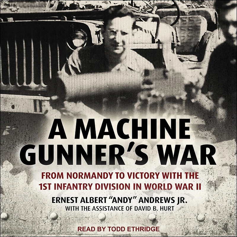 A Machine Gunner's War: From Normandy to Victory with the 1st Infantry Division World War II