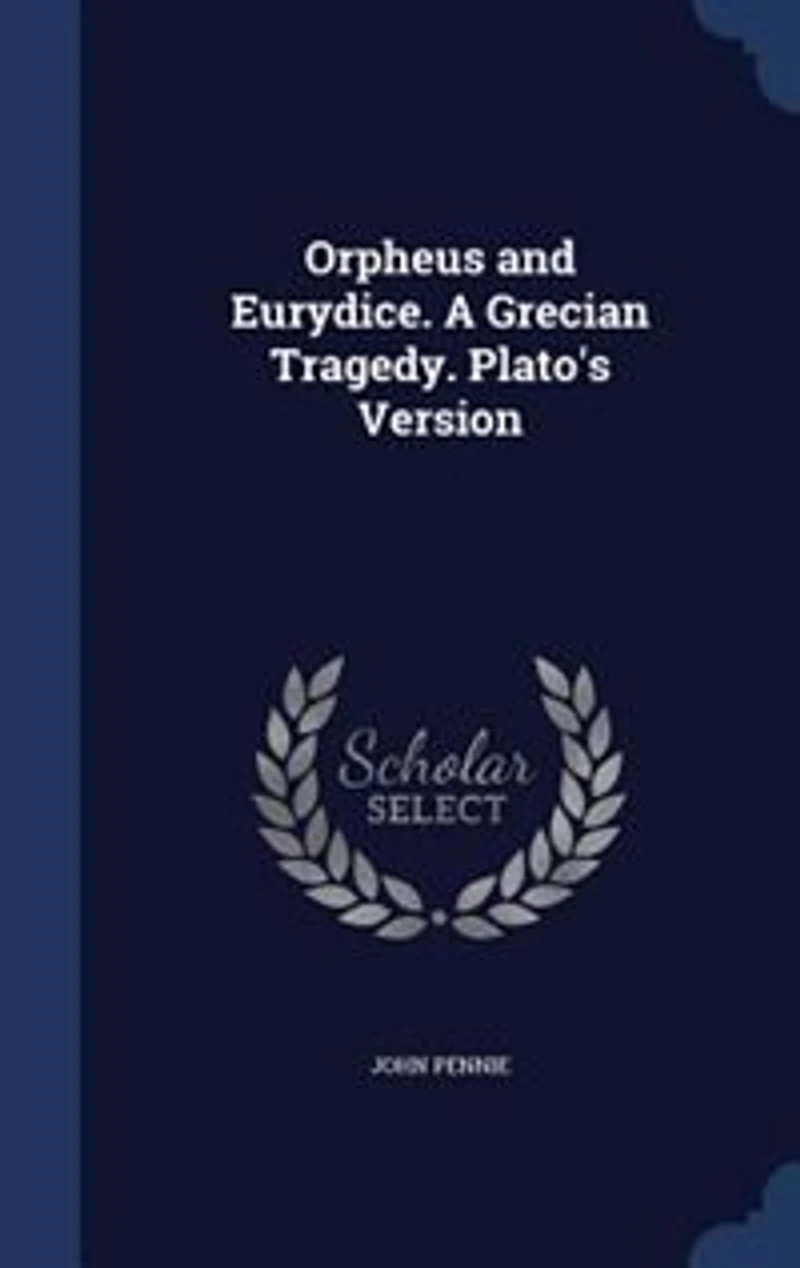 Orpheus and Eurydice: A Grecian Tragedy; Plato's Version (Classic Reprint)