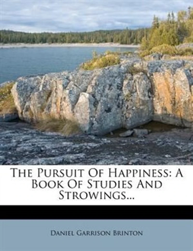 The Pursuit of Happiness: A Book Studies and Strowings (Classic Reprint)