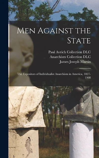Men Against the State: The Expositors of Individualist Anarchism in America, 1827-1908
