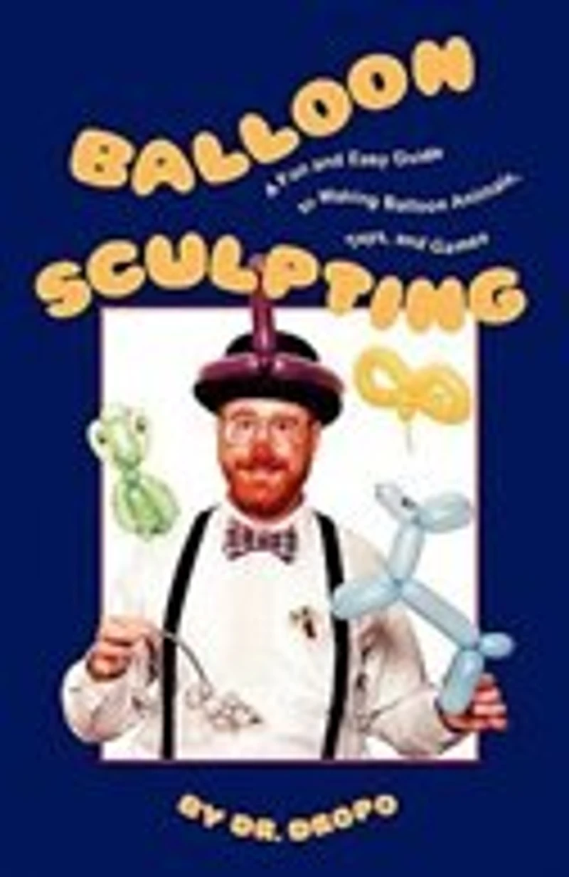Balloon Sculpting: A Fun and Easy Guide to Making Balloon Animals, Toys, and Games