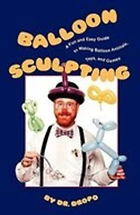 Balloon Sculpting: A Fun and Easy Guide to Making Balloon Animals, Toys, and Games