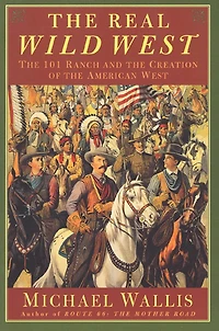 The Real Wild West: The 101 Ranch And The Creation Of The American West