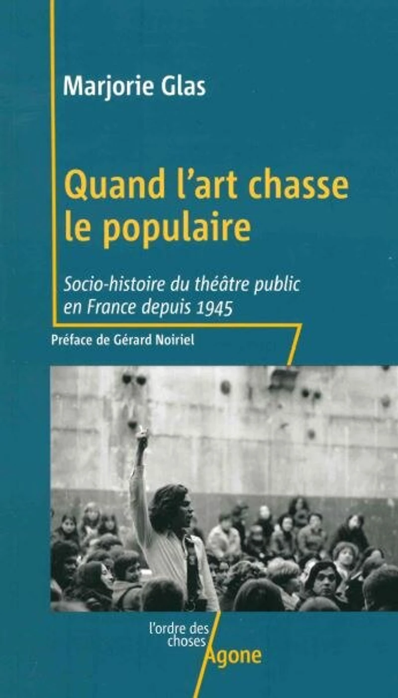 Quand l'art chasse le populaire: Socio-histoire du théâtre public en France depuis 1945