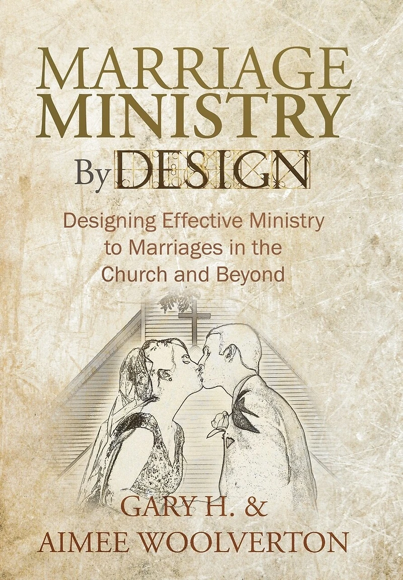 Marriage Ministry By Design: Designing Effective To Marriages The Church And Beyond