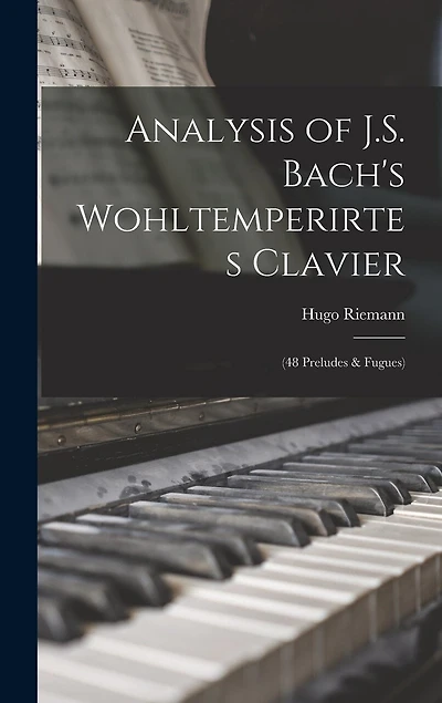 Analysis of J.S. Bach's Wohltemperirtes Clavier: (48 Preludes & Fugues)