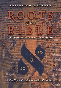 Roots of the Bible: An Ancient View For a New Vision (The Key to Creation in Jewish Tradition)