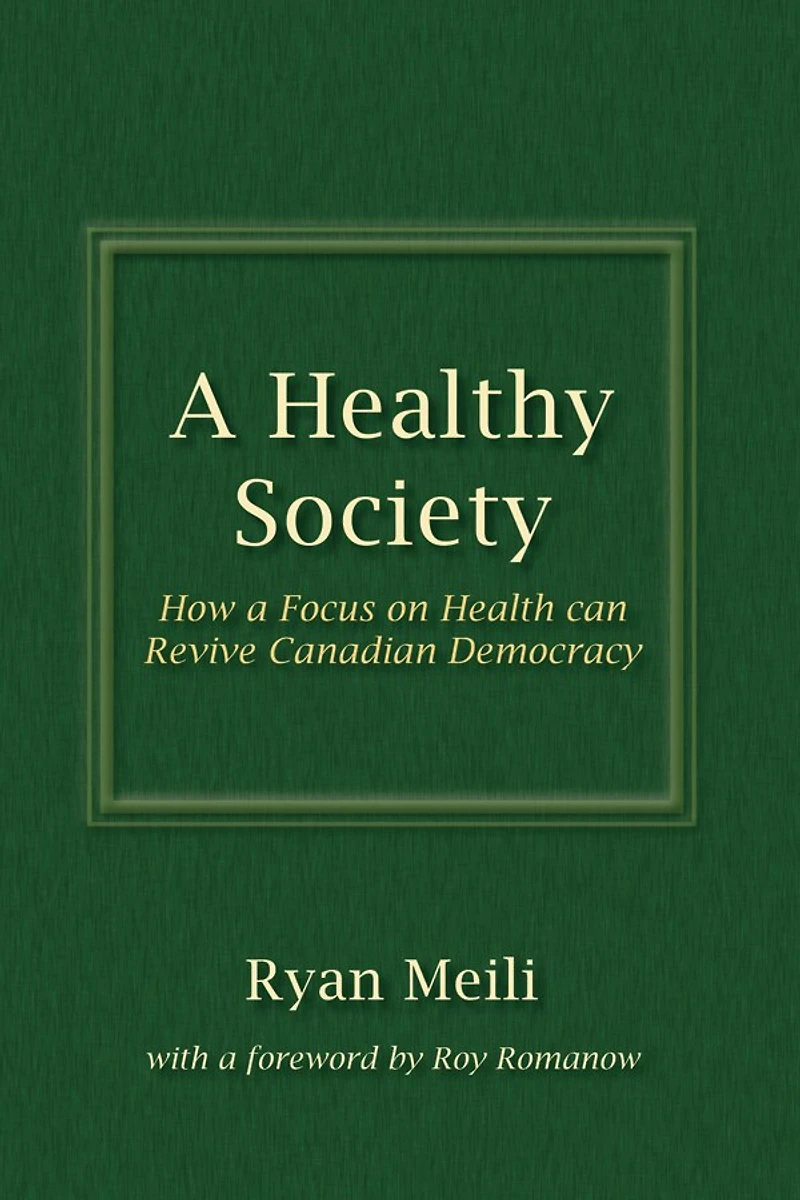 a Healthy Society, Updated and Expanded Edition: How Focus on Health Can Revive Canadian Democracy